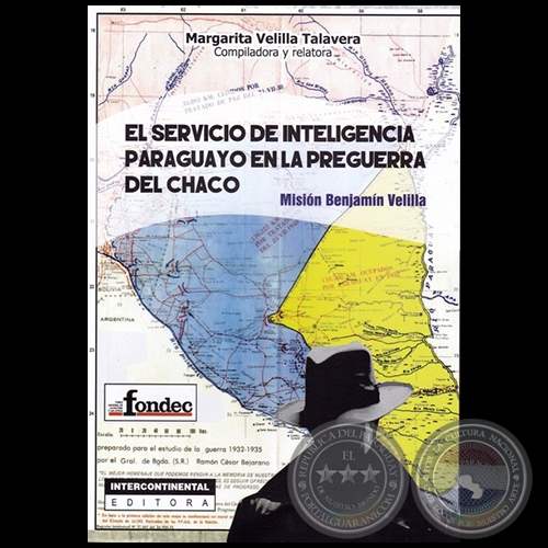 EL SERVICIO DE INTELIGENCIA PARAGUAYO EN LA PREGUERRA DEL CHACO: MISIÓN BENJAMÍN VELILLA - Compiladora y relatora: MARGARITA VELILLA TALAVERA  - Año 2016